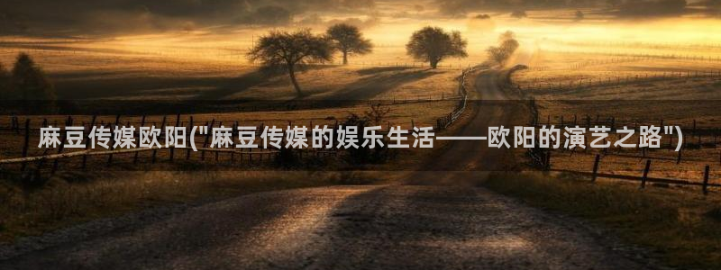 枫桥海角社区：麻豆传媒欧阳(\